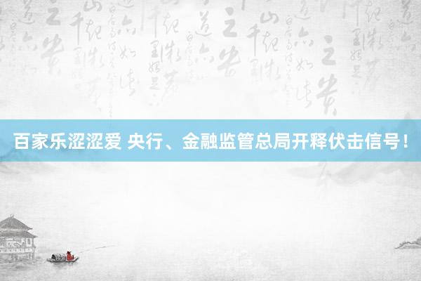 百家乐涩涩爱 央行、金融监管总局开释伏击信号！