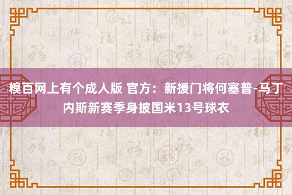 糗百网上有个成人版 官方：新援门将何塞普-马丁内斯新赛季身披国米13号球衣