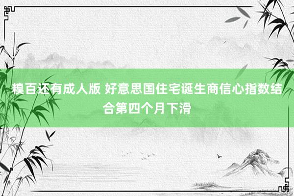 糗百还有成人版 好意思国住宅诞生商信心指数结合第四个月下滑