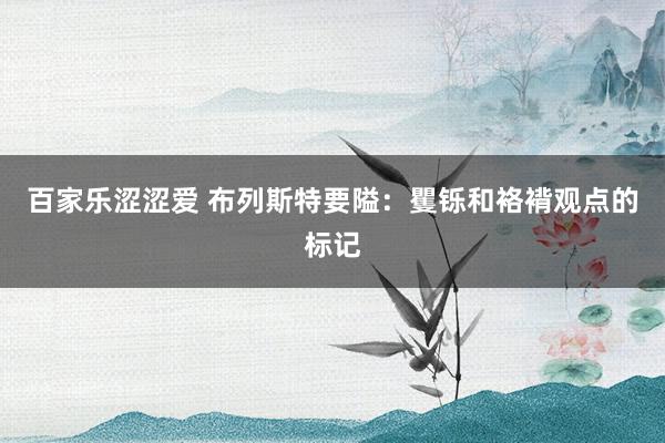 百家乐涩涩爱 布列斯特要隘：矍铄和袼褙观点的标记